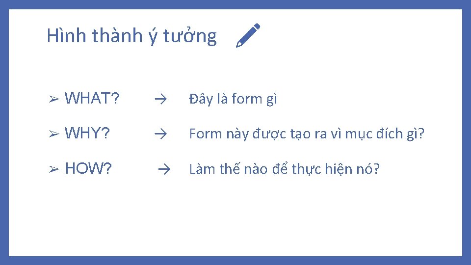 Hình thành ý tưởng ➢ WHAT? → Đây là form gì ➢ WHY? →