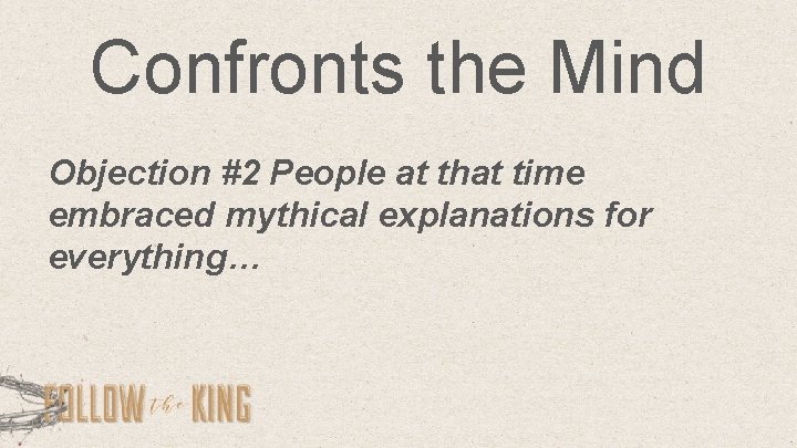 Confronts the Mind Objection #2 People at that time embraced mythical explanations for everything…