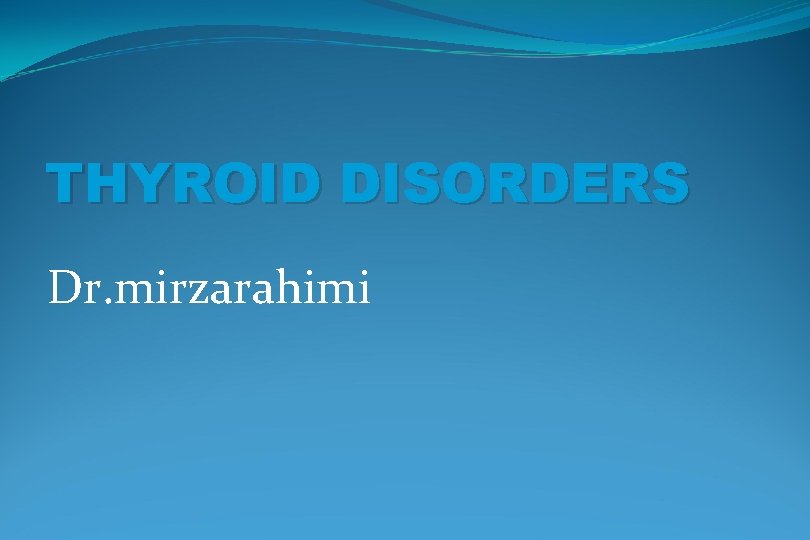 THYROID DISORDERS Dr. mirzarahimi 