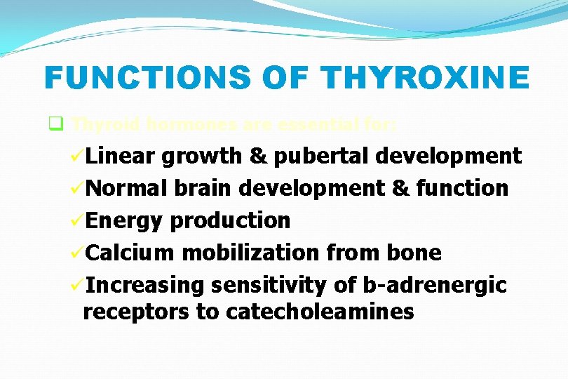 FUNCTIONS OF THYROXINE q Thyroid hormones are essential for: üLinear growth & pubertal development