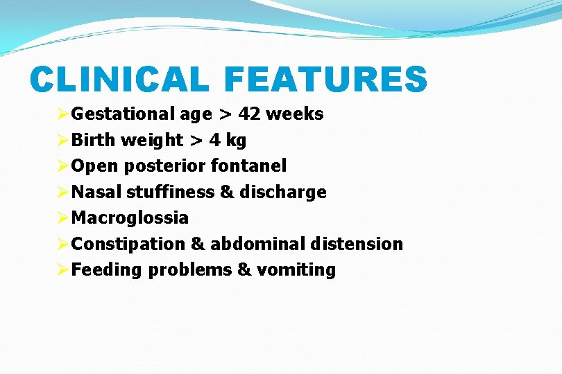 CLINICAL FEATURES Ø Gestational age > 42 weeks Ø Birth weight > 4 kg