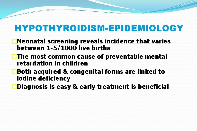 HYPOTHYROIDISM-EPIDEMIOLOGY �Neonatal screening reveals incidence that varies between 1 -5/1000 live births �The most
