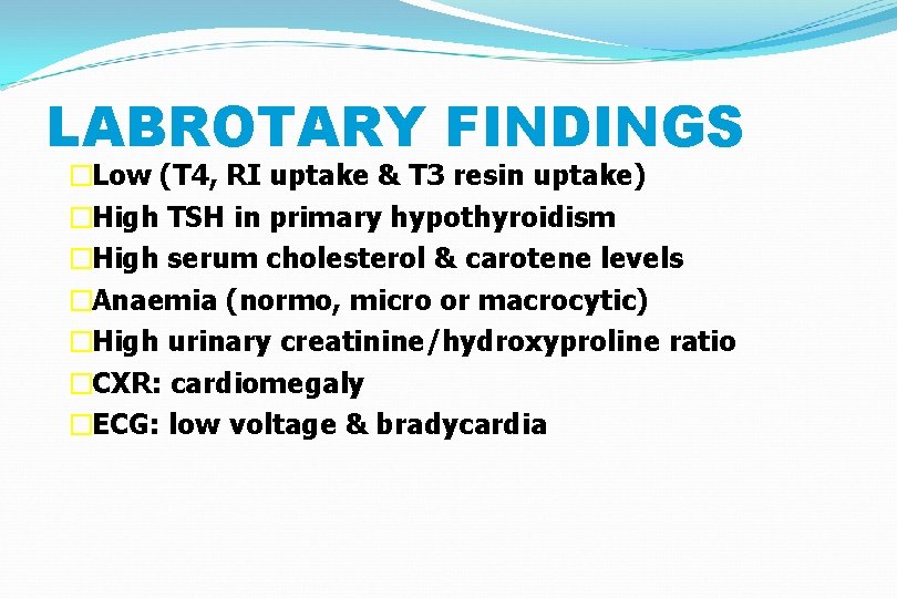 LABROTARY FINDINGS �Low (T 4, RI uptake & T 3 resin uptake) �High TSH