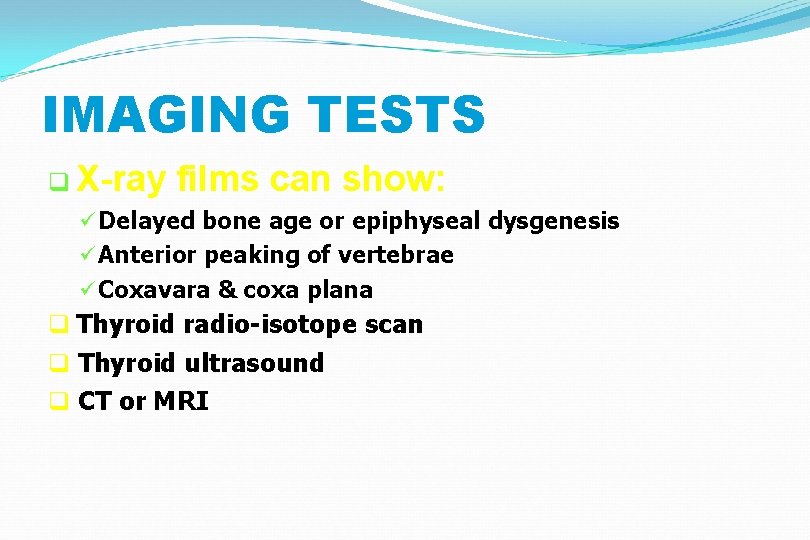 IMAGING TESTS q X-ray films can show: ü Delayed bone age or epiphyseal dysgenesis