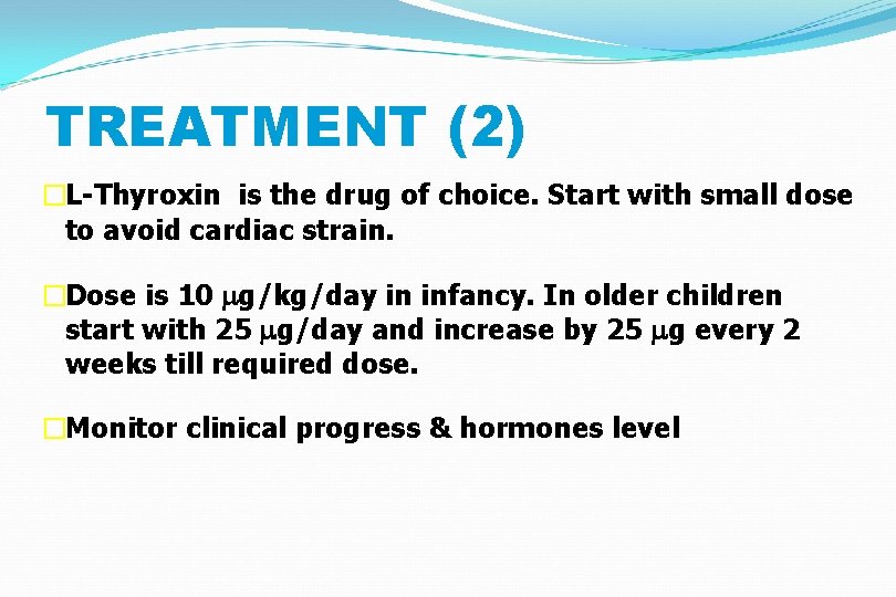 TREATMENT (2) �L-Thyroxin is the drug of choice. Start with small dose to avoid