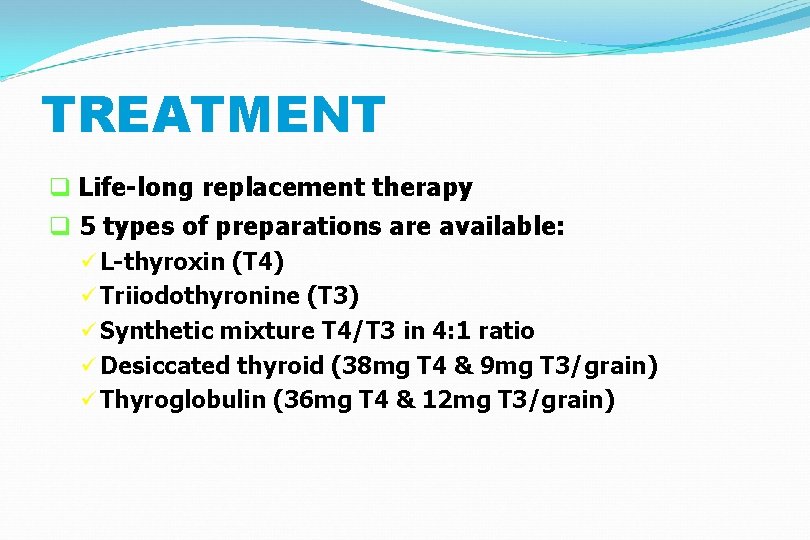 TREATMENT q Life-long replacement therapy q 5 types of preparations are available: ü L-thyroxin