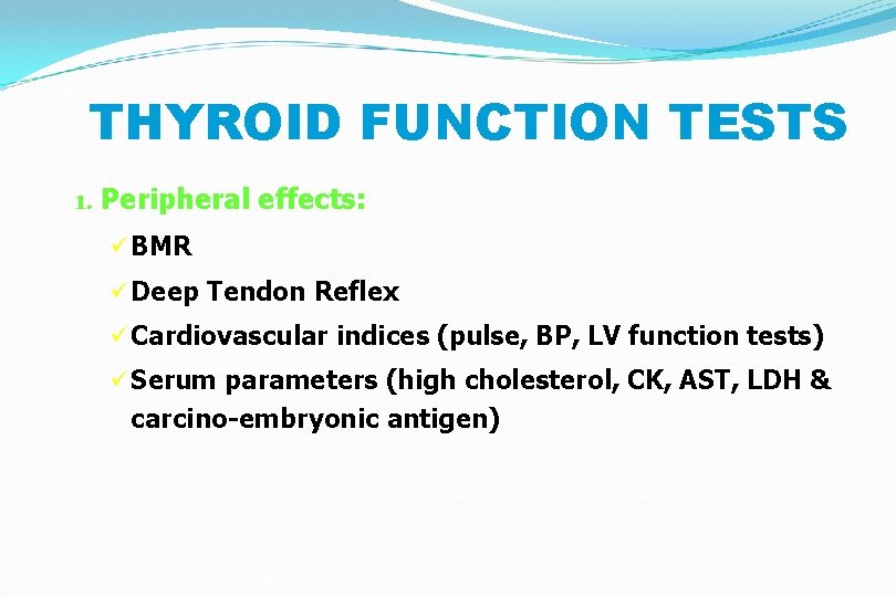 THYROID FUNCTION TESTS 1. Peripheral effects: ü BMR ü Deep Tendon Reflex ü Cardiovascular