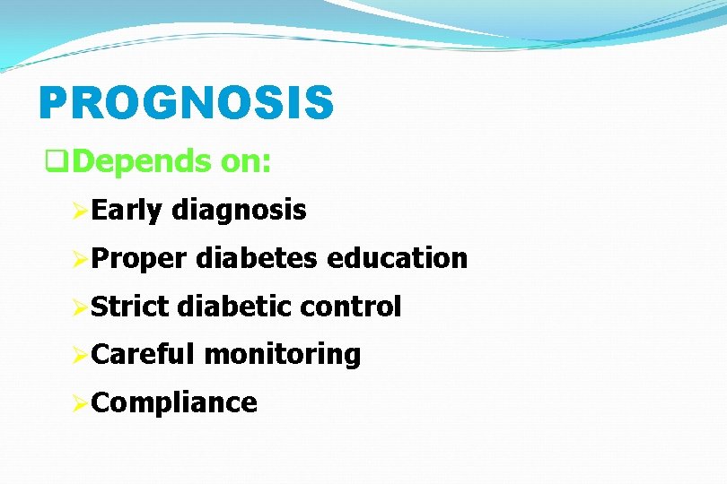 PROGNOSIS q. Depends on: ØEarly diagnosis ØProper diabetes education ØStrict diabetic control ØCareful monitoring