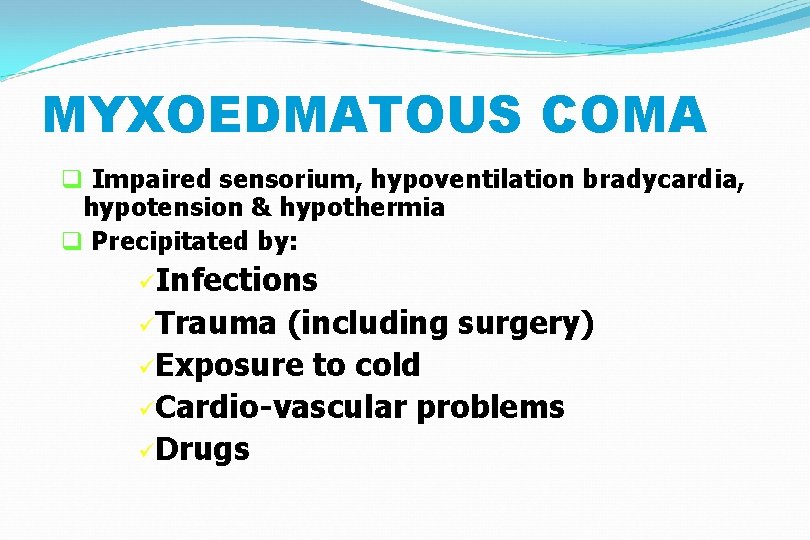 MYXOEDMATOUS COMA q Impaired sensorium, hypoventilation bradycardia, hypotension & hypothermia q Precipitated by: üInfections