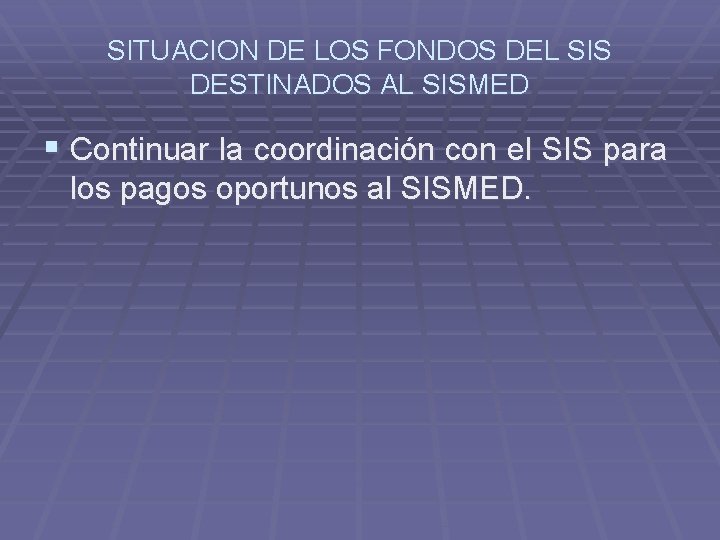 SITUACION DE LOS FONDOS DEL SIS DESTINADOS AL SISMED § Continuar la coordinación con