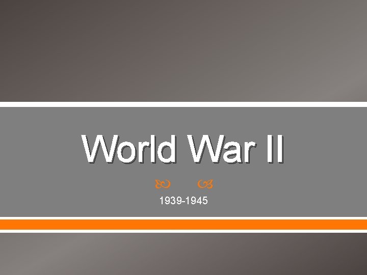 World War II 1939 -1945 
