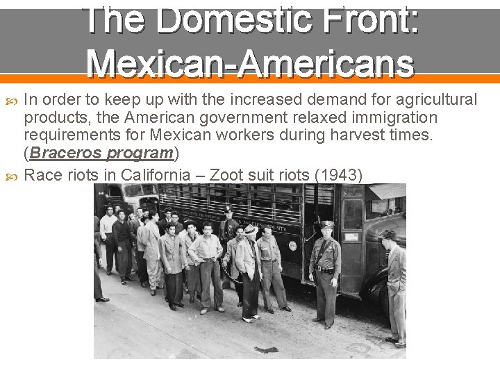 The Domestic Front: Mexican-Americans In order to keep up with the increased demand for