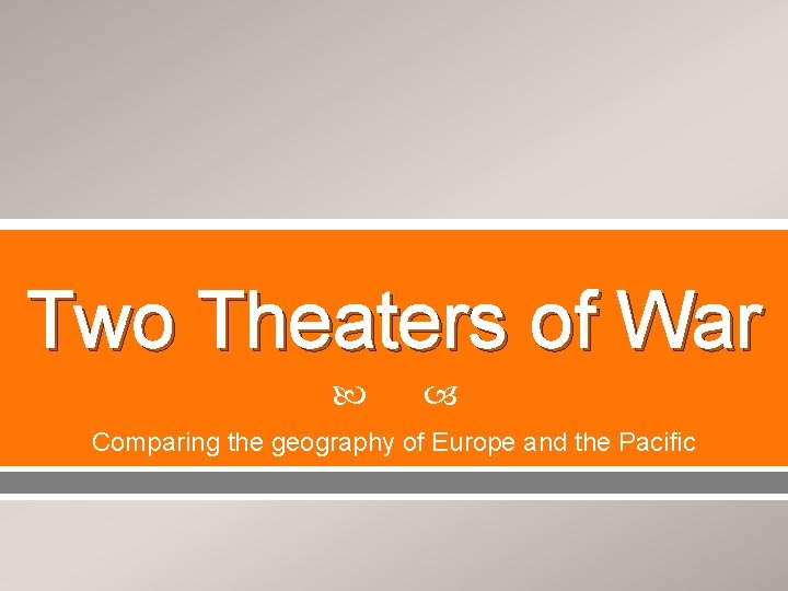 Two Theaters of War Comparing the geography of Europe and the Pacific 