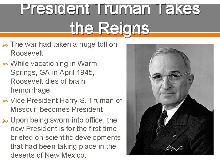 President Truman Takes the Reigns The war had taken a huge toll on Roosevelt