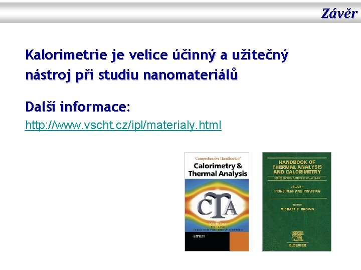 Závěr Kalorimetrie je velice účinný a užitečný nástroj při studiu nanomateriálů Další informace: http: