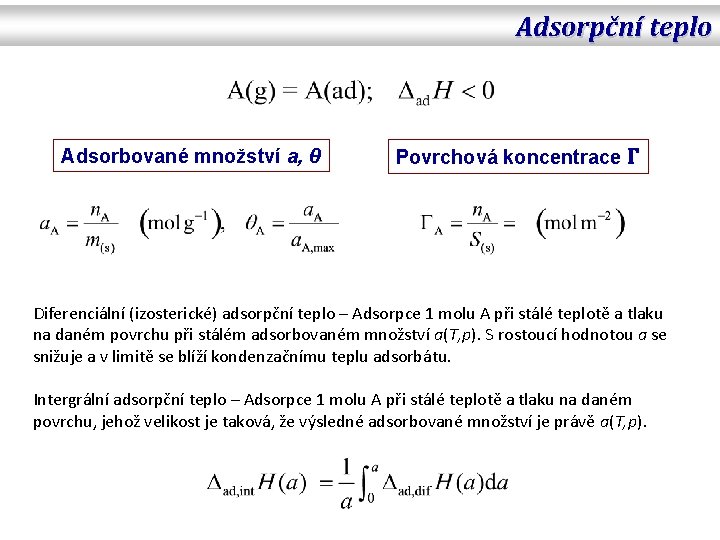 Adsorpční teplo Adsorbované množství a, θ Povrchová koncentrace Γ Diferenciální (izosterické) adsorpční teplo –