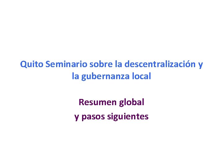 Quito Seminario sobre la descentralización y la gubernanza local Resumen global y pasos siguientes