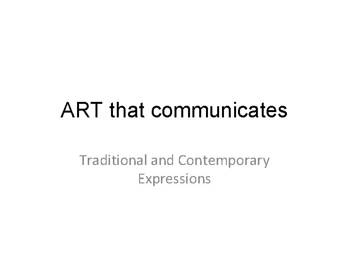ART that communicates Traditional and Contemporary Expressions 