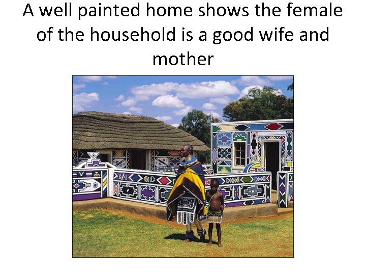 A well painted home shows the female of the household is a good wife