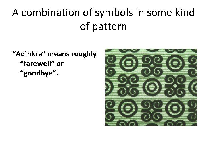 A combination of symbols in some kind of pattern “Adinkra” means roughly “farewell” or