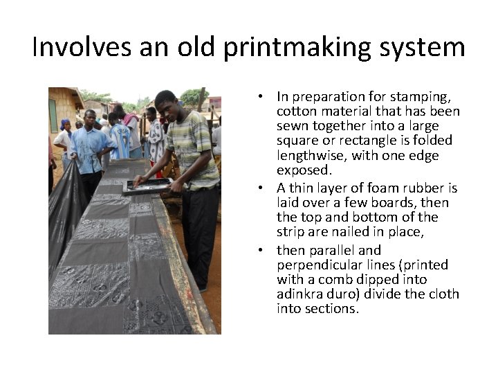 Involves an old printmaking system • In preparation for stamping, cotton material that has