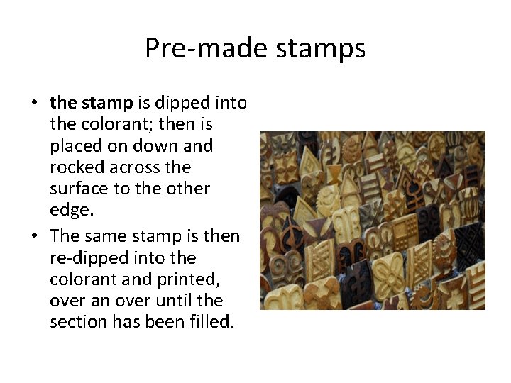 Pre-made stamps • the stamp is dipped into the colorant; then is placed on