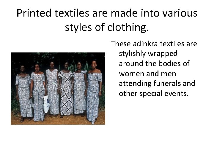 Printed textiles are made into various styles of clothing. These adinkra textiles are stylishly