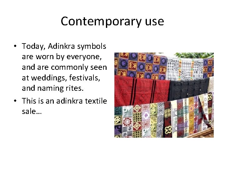 Contemporary use • Today, Adinkra symbols are worn by everyone, and are commonly seen