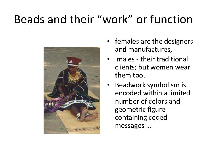 Beads and their “work” or function • females are the designers and manufactures, •