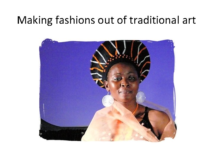 Making fashions out of traditional art 
