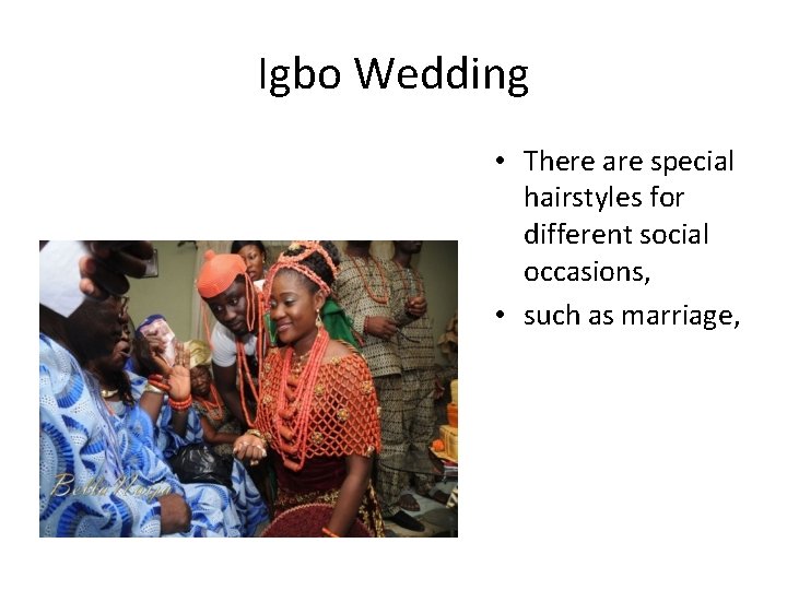 Igbo Wedding • There are special hairstyles for different social occasions, • such as