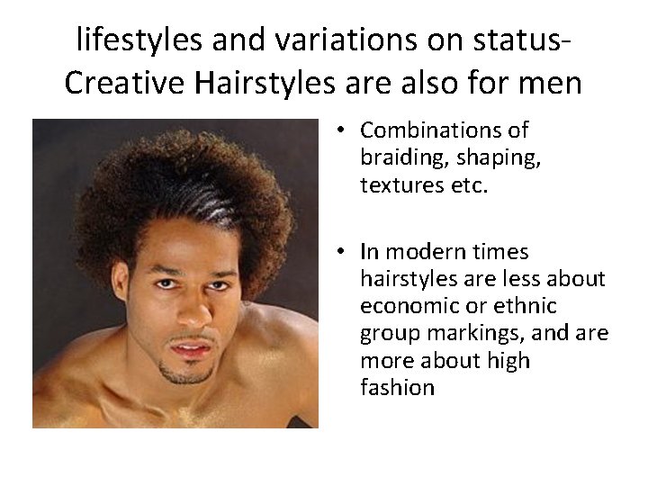 lifestyles and variations on status. Creative Hairstyles are also for men • Combinations of