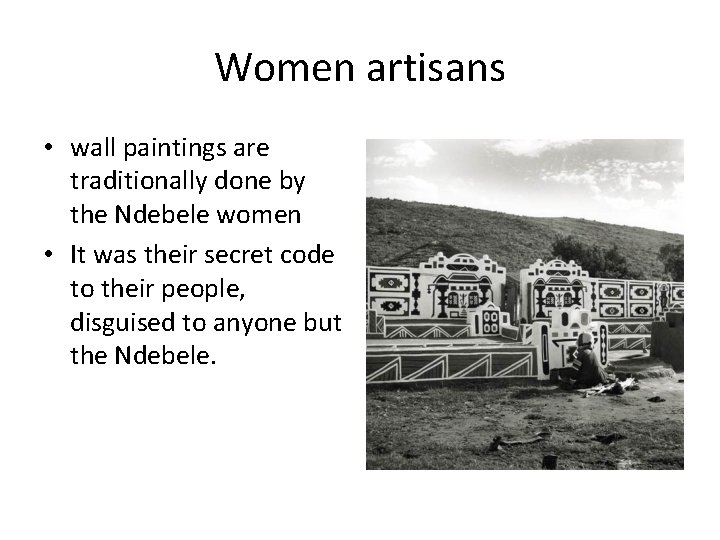 Women artisans • wall paintings are traditionally done by the Ndebele women • It