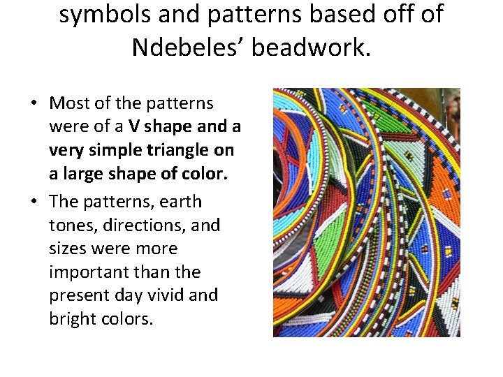 symbols and patterns based off of Ndebeles’ beadwork. • Most of the patterns were