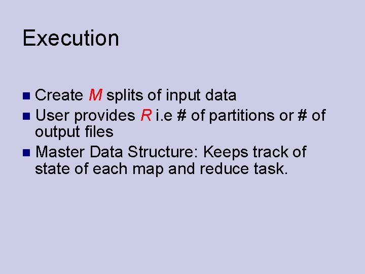 Execution Create M splits of input data User provides R i. e # of