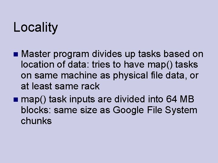 Locality Master program divides up tasks based on location of data: tries to have