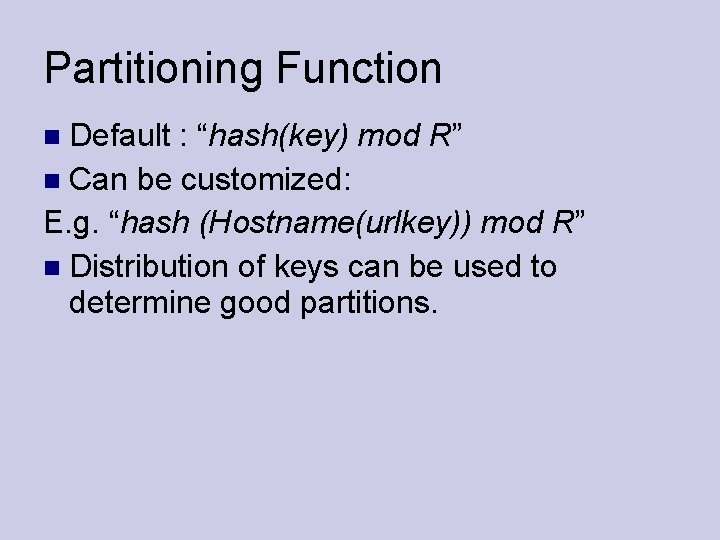 Partitioning Function Default : “hash(key) mod R” Can be customized: E. g. “hash (Hostname(urlkey))