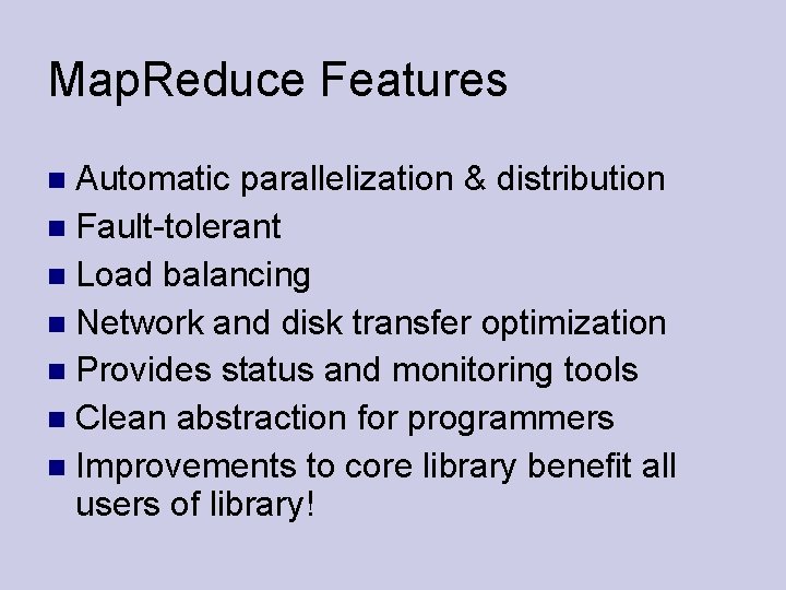 Map. Reduce Features Automatic parallelization & distribution Fault-tolerant Load balancing Network and disk transfer