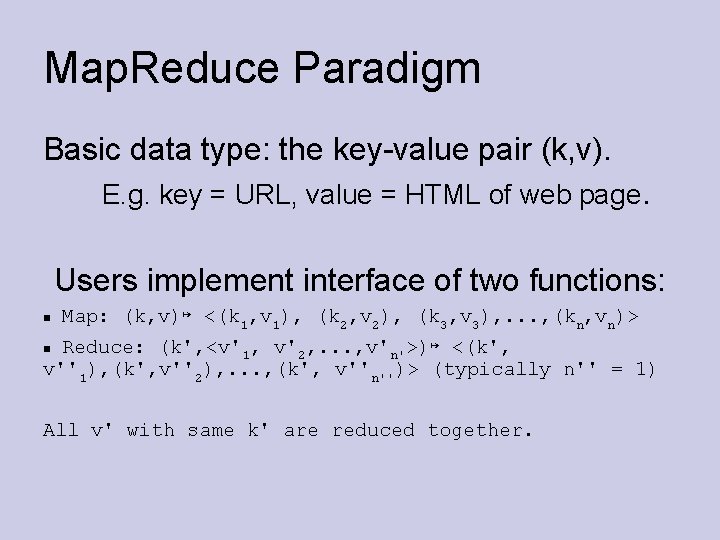 Map. Reduce Paradigm Basic data type: the key-value pair (k, v). E. g. key