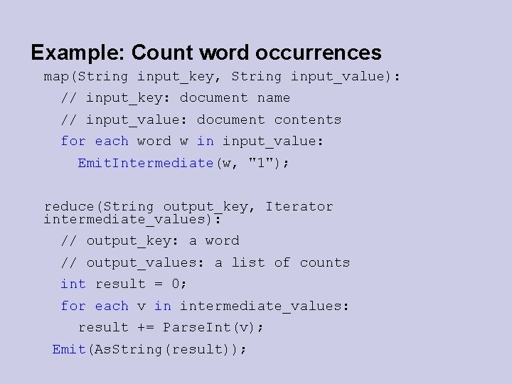 Example: Count word occurrences map(String input_key, String input_value): // input_key: document name // input_value: