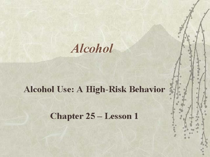 Alcohol Use: A High-Risk Behavior Chapter 25 – Lesson 1 