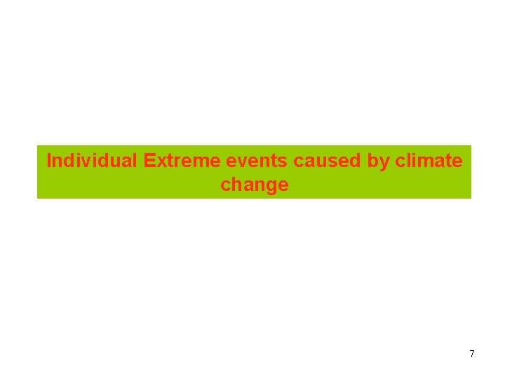 Individual Extreme events caused by climate change 7 