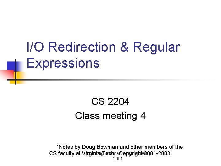 I/O Redirection & Regular Expressions CS 2204 Class meeting 4 *Notes by Doug Bowman