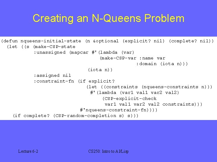 Creating an N-Queens Problem (defun nqueens-initial-state (n &optional (explicit? nil) (complete? nil)) (let ((s