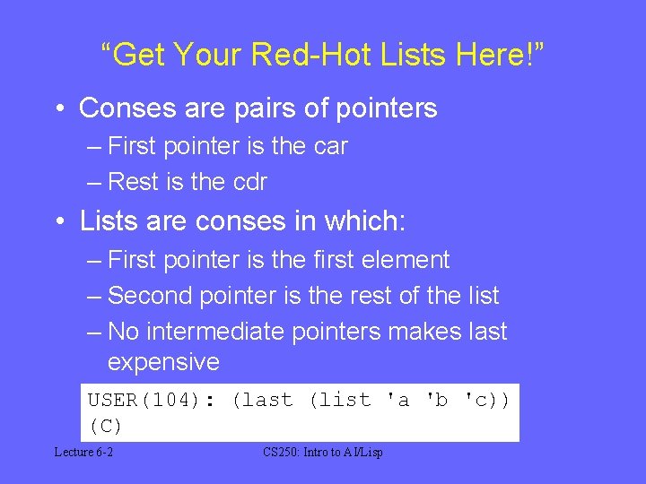 “Get Your Red-Hot Lists Here!” • Conses are pairs of pointers – First pointer