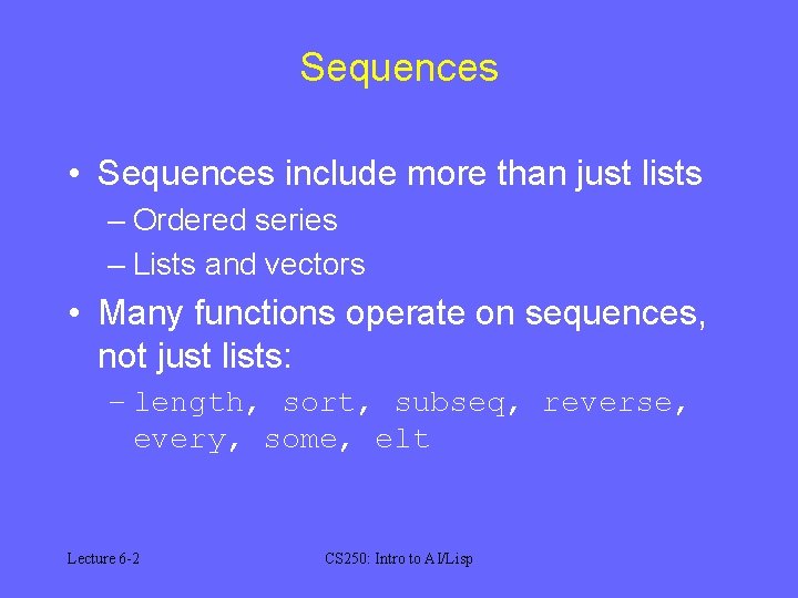 Sequences • Sequences include more than just lists – Ordered series – Lists and