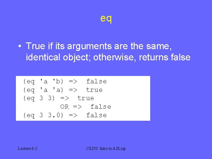 eq • True if its arguments are the same, identical object; otherwise, returns false