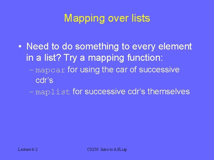 Mapping over lists • Need to do something to every element in a list?