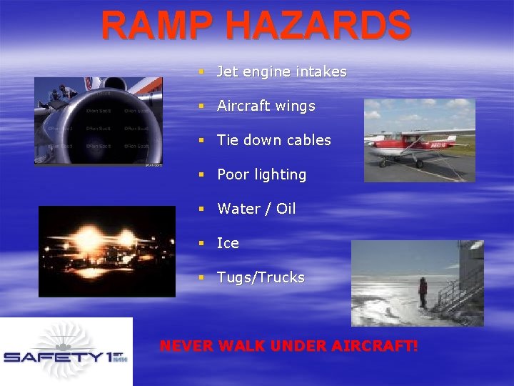 RAMP HAZARDS § Jet engine intakes § Aircraft wings § Tie down cables §