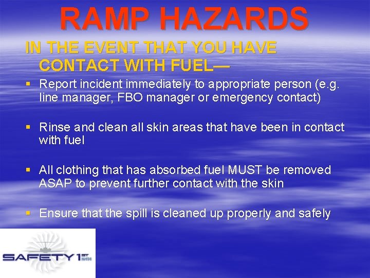 RAMP HAZARDS IN THE EVENT THAT YOU HAVE CONTACT WITH FUEL— § Report incident